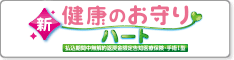 新・健康のお守り ハート（払込期間中無解約返戻金限定告知医療保険・手術I型